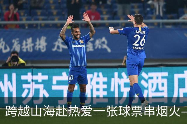 跨越山海赴热爱一张球票串烟火——恒丰银行携手齐鲁超赛点亮齐鲁“超级周末”